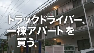 トラックドライバーの私が中古の一棟アパートを購入したらどうなった?